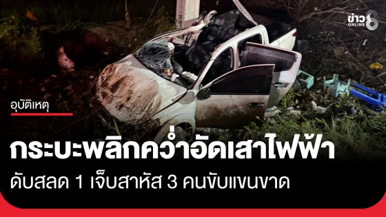 สลด! กระบะเสียหลักพลิกคว่ำตกข้างทาง ก่อนพุ่งอัดเสาไฟฟ้าอย่างแรง คนขับแขนขาดสาหัสรวม 3 ดับ 1 ราย
