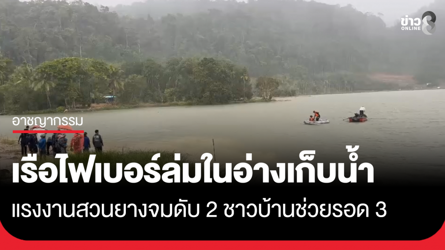 เรือไฟเบอร์ล่มในอ่างเก็บน้ำ แรงงานสวนยางจมดับ 2 ชาวบ้านช่วยรอด 3