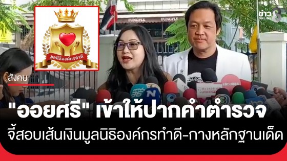 "ออยศรี" เข้าให้ปากคำ ตำรวจ บก.ปอศ. เดินหน้าตรวจสอบมูลนิธิองค์กรทำดี